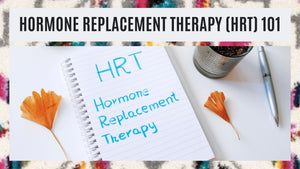 Hormone Replacement Therapy (HRT) 101: What You Need to Know Before You Decide